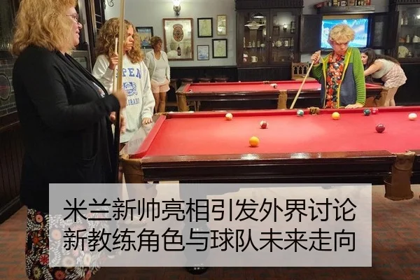 米兰新帅亮相引发外界讨论 新教练角色与球队未来走向